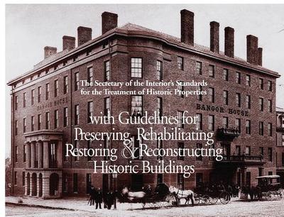 The Secretary of the Interior's Standards for the Treatment of Historic Properties with Guidelines for Preserviing, Rehabilitating, Restoring, and Reconstructing Historic Buildings - National Park Service (U S ) (Producer), and Weeks, Kay, and Grimmer, Anne E