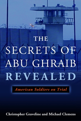 The Secrets of Abu Ghraib Revealed: American Soldiers on Trial - Clemens, Michael, and Graveline, Christopher