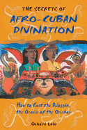 The Secrets of Afro-Cuban Divination: How to Cast the Diloggun, the Oracle of the Orishas