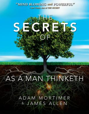 The Secrets of as a Man Thinketh - Mortimer, Adam H, and Allen, James