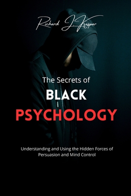 The Secrets of Black Psychology: Understanding and Using the Hidden Forces of Persuasion and Mind Control - Kaspar, Richard J