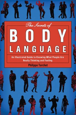 The Secrets of Body Language: An Illustrated Guide to Knowing What People Are Really Thinking and Feeling - Turchet, Philippe