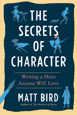 The Secrets of Character: Writing a Hero Anyone Will Love - Bird, Matt