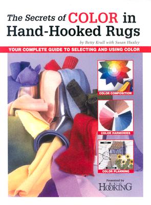 The Secrets of Color in Hand-Hooked Rugs: Your Complete Guide to Selecting and Using Color - Krull, Betty, and Huxley, Susan