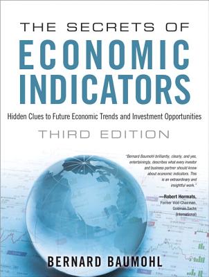 The Secrets of Economic Indicators: Hidden Clues to Future Economic Trends and Investment Opportunities - Baumohl, Bernard