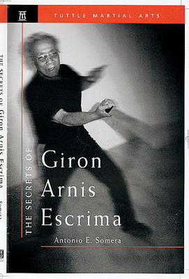 The Secrets of Giron Arnis Escrima - Somera, Antonio E