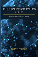 The Secrets of Scaled Agile: A problem solving guide