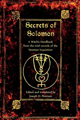 The Secrets of Solomon: A Witch's Handbook from the trial records of the Venetian Inquisition - Peterson, Joseph H