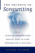 The Secrets of Songwriting: Leading Songwriters Reveal How to Find Inspiration & Success