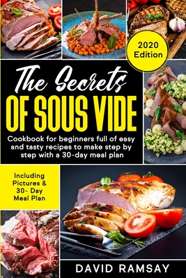 The Secrets of Sous Vide: Cookbook for beginners full of easy and tasty recipes to make step by step with a 30-day meal plan - Ramsay, David