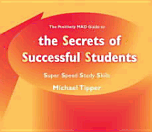 The Secrets of Successful Students (The Positively Mad Guide to): Super Speed Study Skills