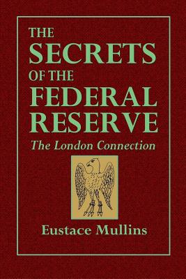 The Secrets of the Federal Reserve -- The London Connection - Mullins, Eustace