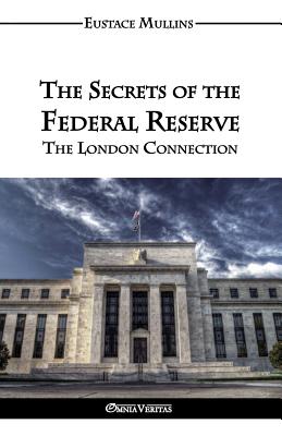 The Secrets of the Federal Reserve - Mullins, Eustace Clarence