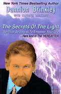 The Secrets of the Light: Spiritual Strategies to Empower Your Life...Here and in the Hereafter