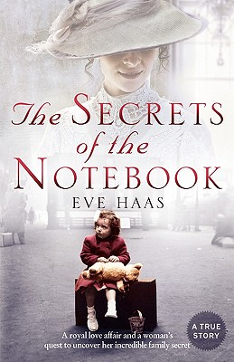 The Secrets of the Notebook: A Royal Love Affair and a Woman's Quest to Uncover Her Incredible Family Secret - Haas, Eve