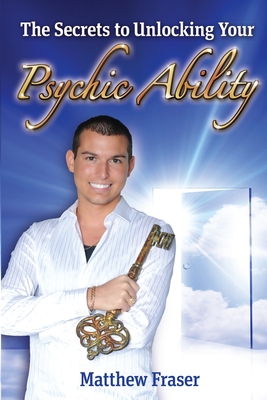 The Secrets to Unlocking Your Psychic Ability - Fraser, Matthew