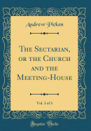 The Sectarian, or the Church and the Meeting-House, Vol. 3 of 3 (Classic Reprint)