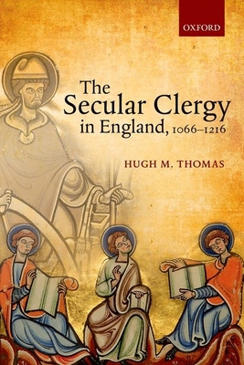 The Secular Clergy in England, 1066-1216 - Thomas, Hugh M.