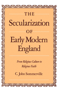 The Secularization of Early Modern England: From Religious Culture to Religious Faith