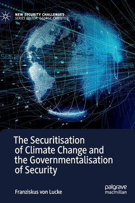 The Securitisation of Climate Change and the Governmentalisation of Security - Von Lucke, Franziskus