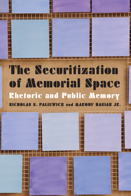 The Securitization of Memorial Space: Rhetoric and Public Memory - Paliewicz, Nicholas S, and Hasian, Marouf