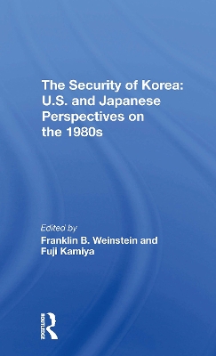 The Security of Korea: U.S. and Japanese Perspectives on the 1980s - Weinstein, Franklin B, and Kamiya, Fuji