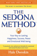 The Sedona Method: Your Key to Lasting Happiness, Success, Peace and Emotional Well-Being