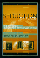 The Seduction of Place: The City in the Twenty-First Century - Rykwert, Joseph