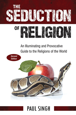 The Seduction of Religion: An Illuminating and Provocative Guide to the Religions of the World - Singh, Paul