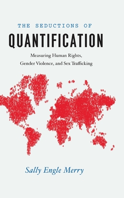 The Seductions of Quantification: Measuring Human Rights, Gender Violence, and Sex Trafficking - Merry, Sally Engle
