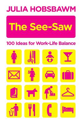 The See-Saw: 100 Recipes for Work-Life Balance - Hobsbawm, Julia