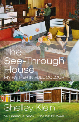 The See-Through House: My Father in Full Colour - Klein, Shelley
