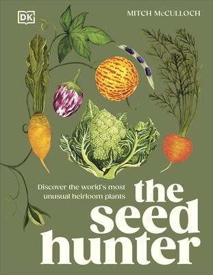 The Seed Hunter: Discover the World's Most Unusual Heirloom Plants - McCulloch, Mitch