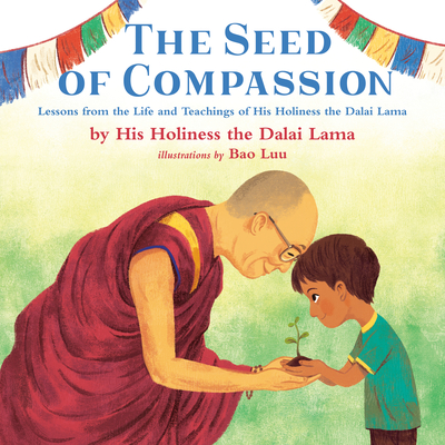 The Seed of Compassion: Lessons from the Life and Teachings of His Holiness the Dalai Lama - His Holiness The Dalai Lama