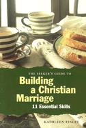 The Seeker's Guide to Building a Christian Marriage: 11 Essential Skills - Finley, Kathy