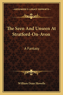 The Seen And Unseen At Stratford-On-Avon: A Fantasy