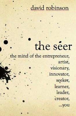 The Seer: The Mind of the Entreperneur, Artist, Visionary, Innovator, Seeker, Learner, Leader, Creator, ...You - Robinson, David