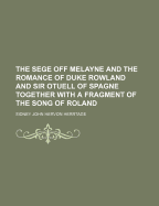 The Sege Off Melayne and the Romance of Duke Rowland and Sir Otuell of Spagne Together with a Fragment of the Song of Roland - Herrtage, Sidney John Hervon