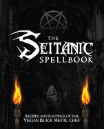 The Seitanic Spellbook: Recipes and Rantings of the Vegan Black Metal Chef