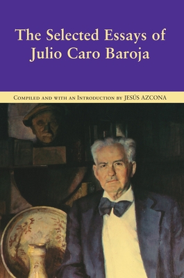 The Selected Essays of Julio Caro Baroja - Caro Baroja, Julio, and Azcona, Jess (Editor), and Forstag, Robert (Translated by)