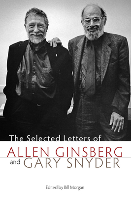 The Selected Letters of Allen Ginsberg and Gary Snyder - Morgan, Bill (Editor), and Snyder, Gary, and Ginsberg, Allen