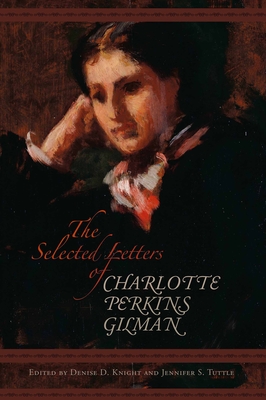 The Selected Letters of Charlotte Perkins Gilman - Gilman, Charlotte Perkins, and Knight, Denise D (Editor), and Tuttle, Jennifer S (Editor)