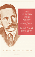 The Selected Lyric Poetry of Maksym Rylsky