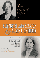 The Selected Papers of Elizabeth Cady Stanton and Susan B. Anthony: In the School of Anti-Slavery, 1840 to 1866 Volume 1