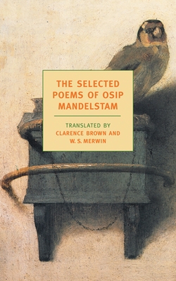 The Selected Poems of Osip Mandelstam - Mandelstam, Osip, and Brown, Clarence (Translated by), and Merwin, W S (Translated by)