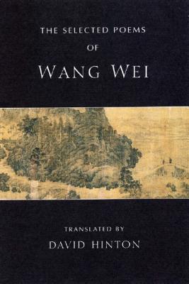 The Selected Poems of Wang Wei - Wei, Wang, and Hinton, David