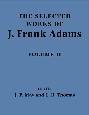 The Selected Works of J. Frank Adams - Adams, J. Frank, and May, J. Peter (Editor), and Thomas, Charles B. (Editor)