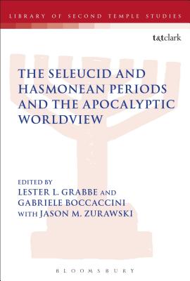 The Seleucid and Hasmonean Periods and the Apocalyptic Worldview - Grabbe, Lester L (Editor), and Boccaccini, Gabriele (Editor), and Zurawski, Jason M (Editor)