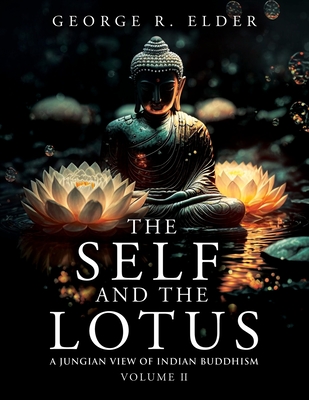 The Self and the Lotus: A Jungian View of Indian Buddhism, Volume II - Elder, George R