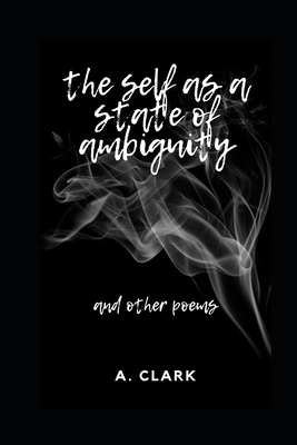 The self as a state of ambiguity: and other poems - Clark, A